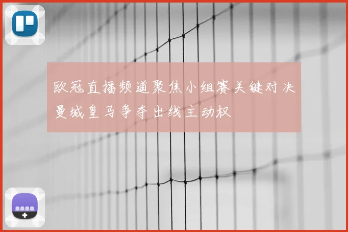 欧冠直播频道聚焦小组赛关键对决曼城皇马争夺出线主动权