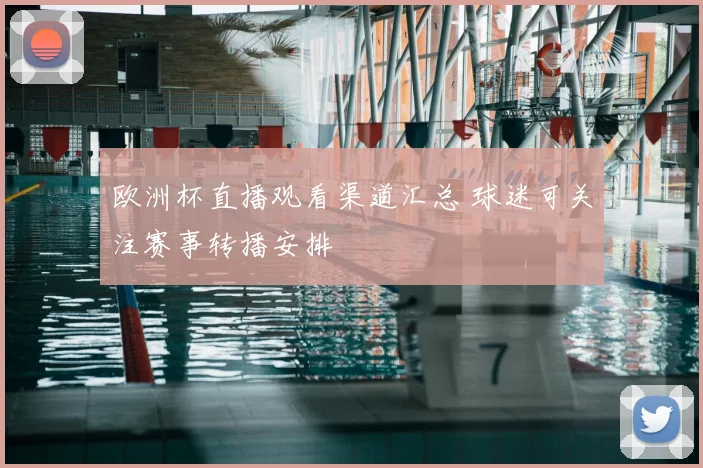 欧洲杯直播观看渠道汇总 球迷可关注赛事转播安排
