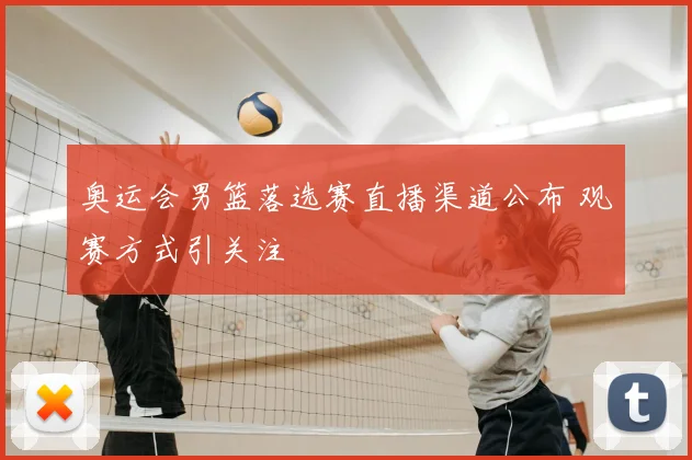 奥运会男篮落选赛直播渠道公布 观赛方式引关注